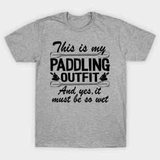 This Is My Paddling Outfit Kayaking Kayak Funny Gift T-Shirt